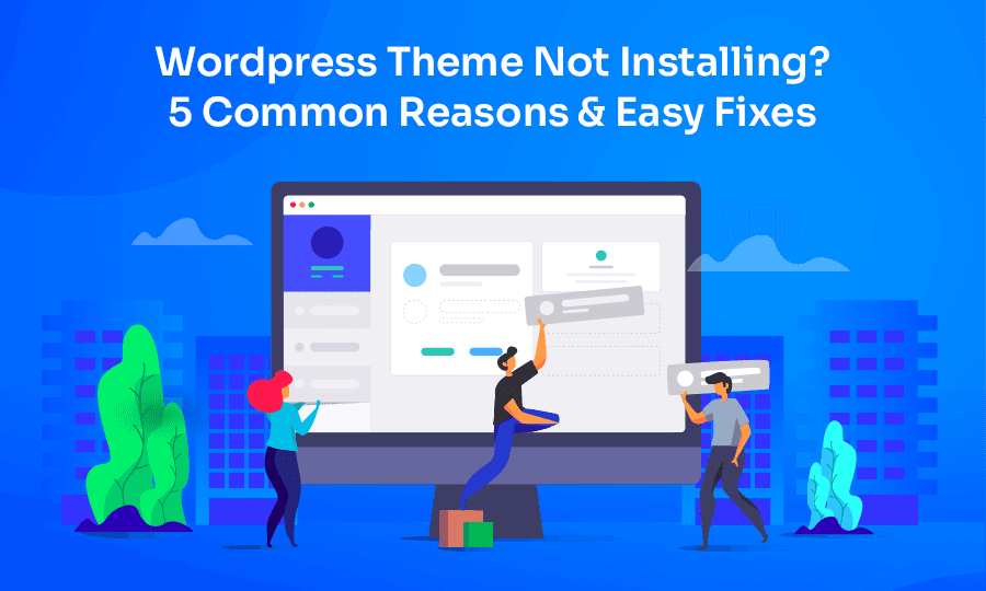 WordPress Theme Not Installing? Here’s How to Fix It Fast